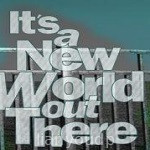 It’s a New World Out There